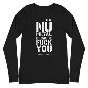 Nü Metal Because Fuck You Long Sleeve